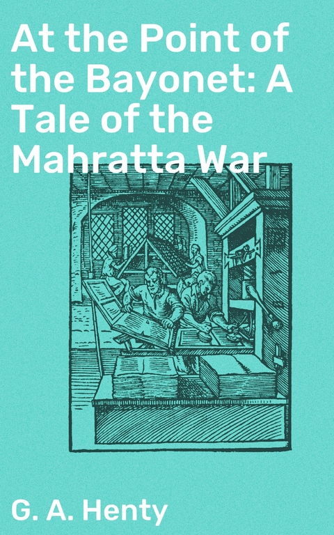 At the Point of the Bayonet: A Tale of the Mahratta War - G. A. Henty