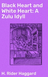 Black Heart and White Heart: A Zulu Idyll - H. Rider Haggard