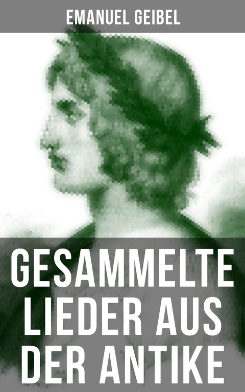 Gesammelte Lieder aus der Antike - Emanuel Geibel