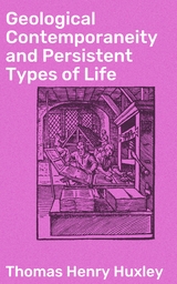 Geological Contemporaneity and Persistent Types of Life - Thomas Henry Huxley