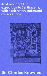 An Account of the expedition to Carthagena, with explanatory notes and observations - Charles Knowles  Sir