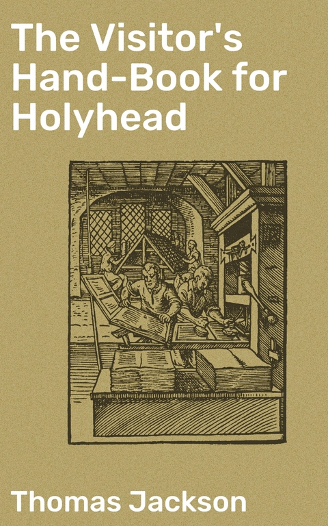 The Visitor's Hand-Book for Holyhead - Thomas Jackson