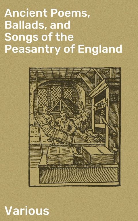 Ancient Poems, Ballads, and Songs of the Peasantry of England -  Various