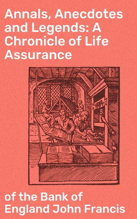 Annals, Anecdotes and Legends: A Chronicle of Life Assurance - John Francis  of the Bank of England