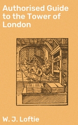 Authorised Guide to the Tower of London - W. J. Loftie