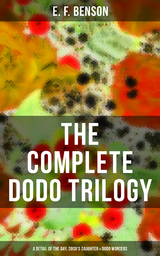 The Complete Dodo Trilogy: Dodo - A Detail of the Day, Dodo's Daughter & Dodo Wonders - E. F. Benson