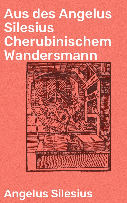 Aus des Angelus Silesius Cherubinischem Wandersmann -  Angelus Silesius