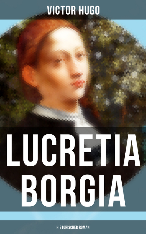 Lucretia Borgia: Historischer Roman - Victor Hugo
