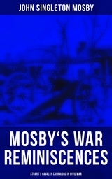 Mosby's War Reminiscences - Stuart's Cavalry Campaigns in Civil War - John Singleton Mosby