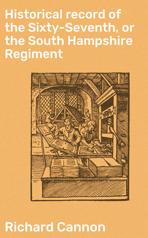 Historical record of the Sixty-Seventh, or the South Hampshire Regiment - Richard Cannon