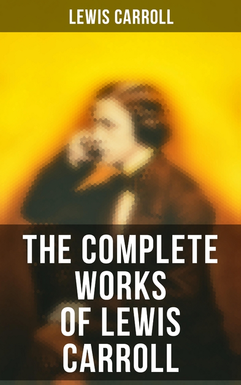 The Complete Works of Lewis Carroll - Lewis Carroll