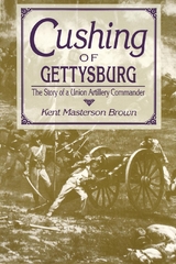 Cushing of Gettysburg -  Kent Masterson Brown