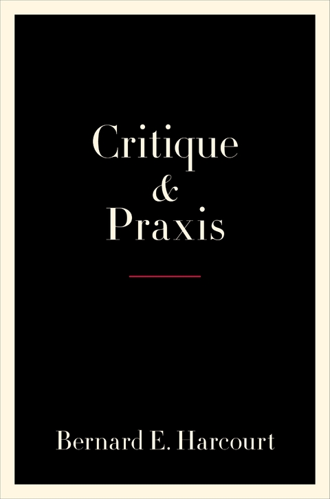 Critique and Praxis -  Bernard E. Harcourt