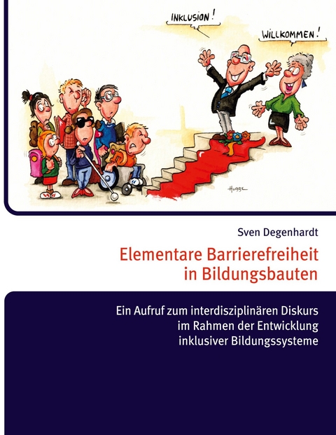 Elementare Barrierefreiheit in Bildungsbauten - Ein Aufruf zum interdisziplinären Diskurs im Rahmen der Entwicklung inklusiver Bildungssysteme - Sven Degenhardt