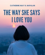 The Way She Says I Love You - Catherine May Napalan