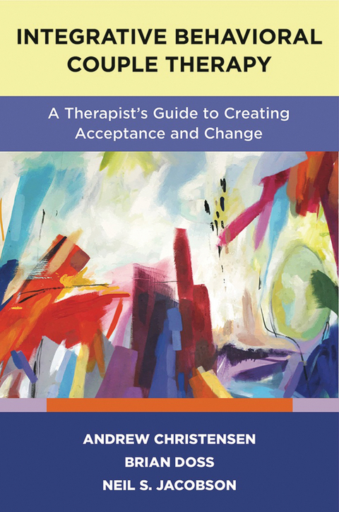 Integrative Behavioral Couple Therapy: A Therapist's Guide to Creating Acceptance and Change, Second Edition - Andrew Christensen, Brian D. Doss, Neil S. Jacobson