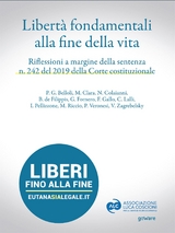 Libertà fondamentali alla fine della vita. Riflessioni a margine della sentenza n. 242 del 2019 della Corte Costituzionale - Autori Vari