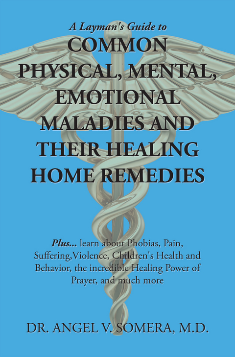 Layman's Guide to Common Physical, Mental, Emotional Maladies and Their Healing Home Remedies -  Dr. Angel V. Somera M.D.