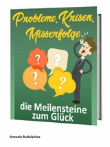 Probleme, Krisen, Misserfolge - die Meilensteine zum Glück - Antonio Rudolphios