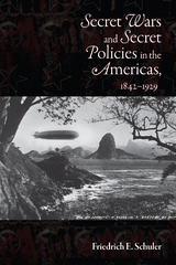 Secret Wars and Secret Policies in the Americas, 1842-1929 - Friedrich E. Schuler