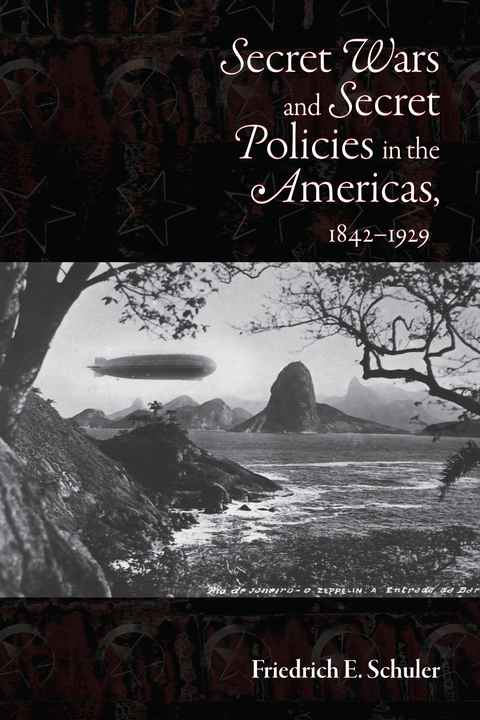 Secret Wars and Secret Policies in the Americas, 1842-1929 - Friedrich E. Schuler