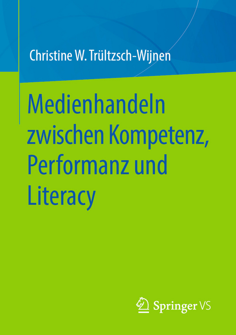 Medienhandeln zwischen Kompetenz, Performanz und Literacy - Christine W. Trültzsch-Wijnen