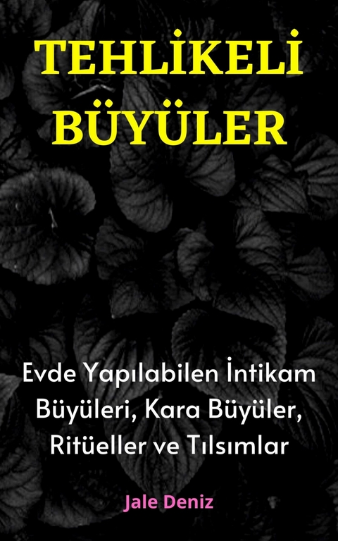 TEHLİKELİ BÜYÜLER Evde Yapılabilen En Etkili İntikam Büyüleri, Kara Büyüler, Ritüeller ve Tılsımlar - Jale Deniz