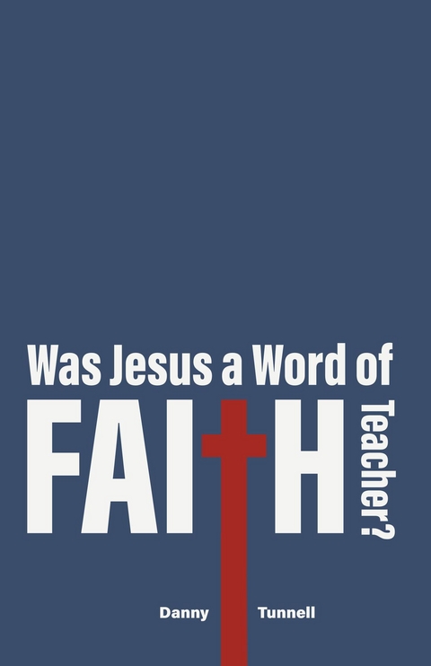 Was Jesus a Word of Faith Teacher? -  Danny Tunnell