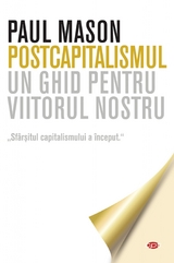 Postcapitalismul. Un ghid pentru viitorul nostru - Paul Mason