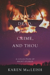 A Loaf of Dead , A Jug of Crime , and Thou - Karen Macleish