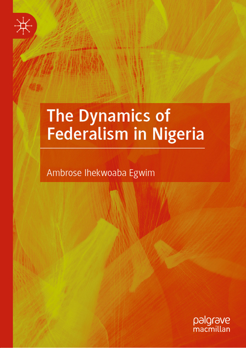 The Dynamics of Federalism in Nigeria - Ambrose Ihekwoaba Egwim
