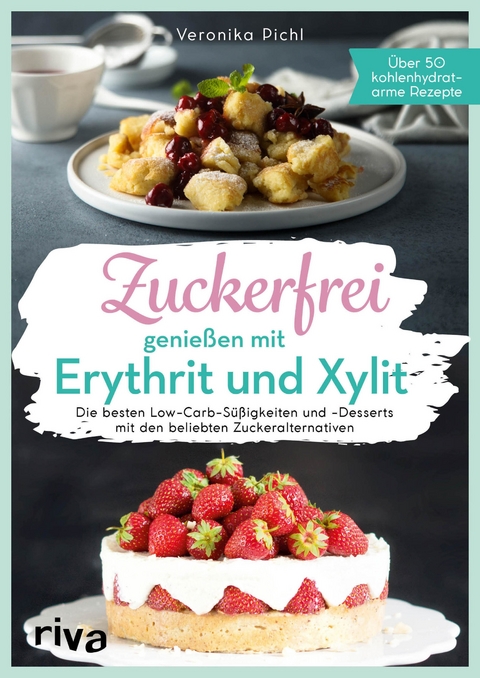 Zuckerfrei genießen mit Erythrit und Xylit - Veronika Pichl