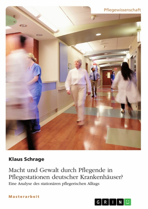 Macht und Gewalt durch Pflegende in Pflegestationen deutscher Krankenhäuser? Eine Analyse des stationären pflegerischen Alltags - Klaus Schrage