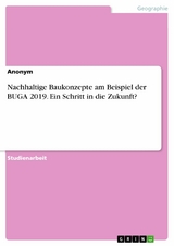 Nachhaltige Baukonzepte am Beispiel der BUGA 2019. Ein Schritt in die Zukunft? -  Anonym