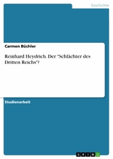 Reinhard Heydrich. Der 'Schlächter des Dritten Reichs'? -  Carmen Büchler