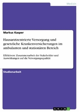 Hausarztzentrierte Versorgung und gesetzliche Krankenversicherungen im ambulanten und stationären Bereich - Markus Kasper
