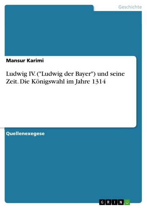 Ludwig IV. ('Ludwig der Bayer') und seine Zeit. Die Königswahl im Jahre 1314 -  Mansur Karimi