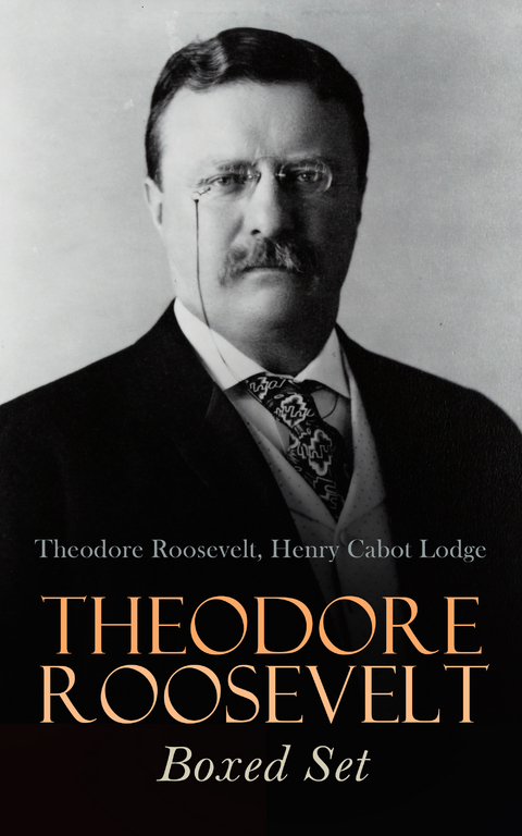 THEODORE ROOSEVELT Boxed Set - Theodore Roosevelt, Henry Cabot Lodge