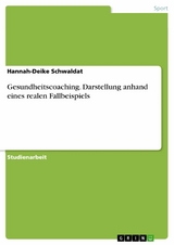 Gesundheitscoaching. Darstellung anhand eines realen Fallbeispiels - Hannah-Deike Schwaldat