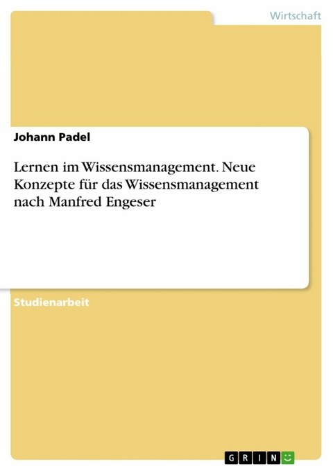 Lernen im Wissensmanagement. Neue Konzepte für das Wissensmanagement nach Manfred Engeser - Johann Padel