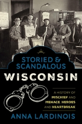 Storied & Scandalous Wisconsin -  Anna Lardinois