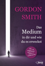 Das Medium in dir und wie du es erweckst - Gordon Smith