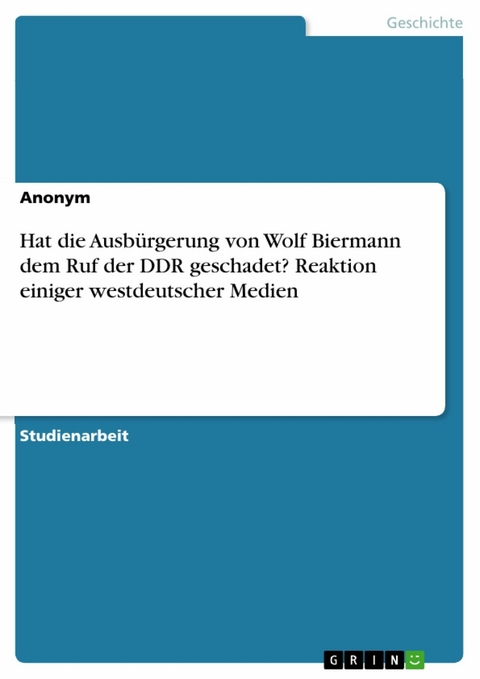 Hat die  Ausbürgerung von Wolf Biermann dem Ruf der DDR geschadet? Reaktion einiger westdeutscher Medien -  Anonym