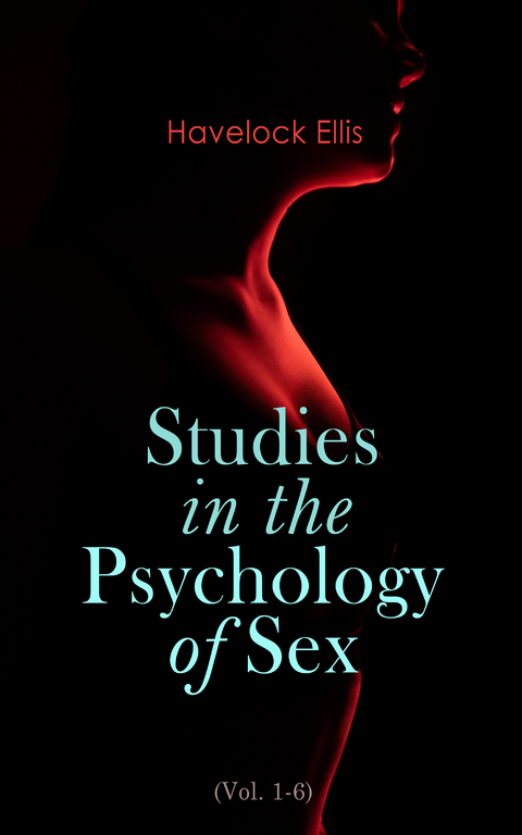 Studies in the Psychology of Sex (Vol. 1-6) - Havelock Ellis