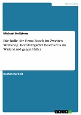 Die Rolle der Firma Bosch im Zweiten Weltkrieg. Der Stuttgarter Boschkreis im Widerstand gegen Hitler -  Michael Hellstern