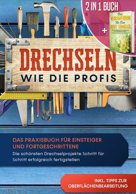 2 in 1 Buch | Drechseln wie die Profis: Das Praxisbuch für Einsteiger und Fortgeschrittene - Die schönsten Drechselprojekte Schritt für Schritt erfolgreich fertigstellen inkl. Tipps zur Oberflächenbearbeitung | Das Weinkompendium für den Hobby-Sommelier: Beeindruckendes Weinwissen einfach erklärt - Tobias Bergstein, Tobias Baumberger