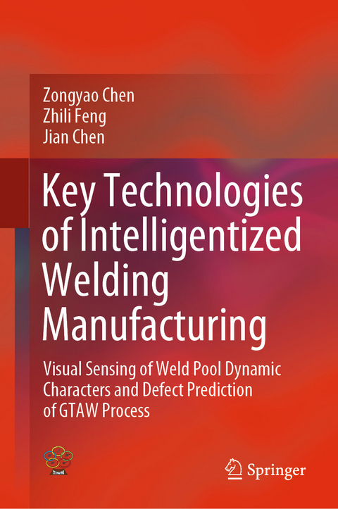 Key Technologies of Intelligentized Welding Manufacturing -  Jian Chen,  Zongyao Chen,  Zhili Feng