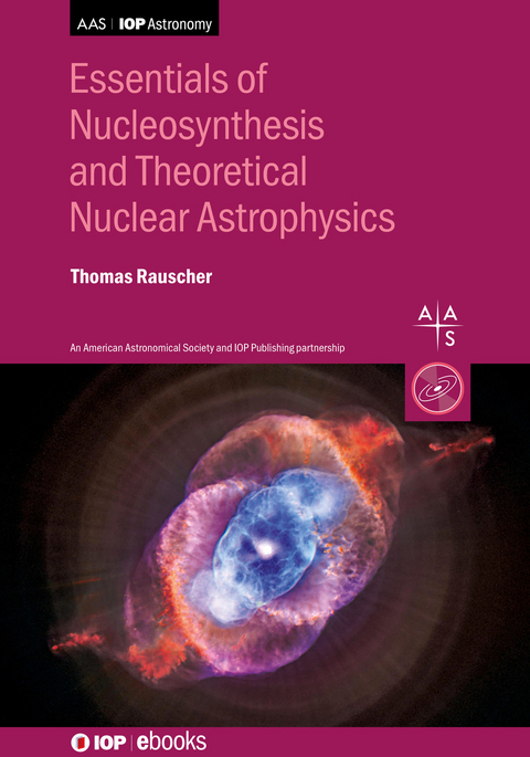 Essentials of Nucleosynthesis and Theoretical Nuclear Astrophysics - Thomas Rauscher