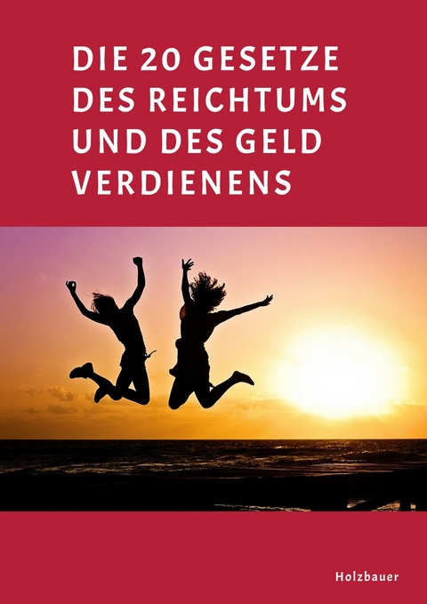 Die 20 Gesetze des Reichtums und des Geld Verdienens - Pirmin Holzbauer