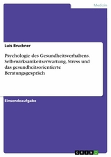 Psychologie des Gesundheitsverhaltens. Selbswirksamkeitserwartung, Stress und das gesundheitsorientierte Beratungsgespräch - Luis Bruckner